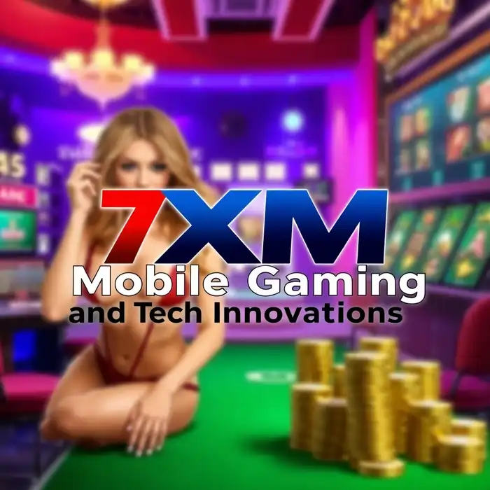 7XM Mobile Gaming and Tech Innovations